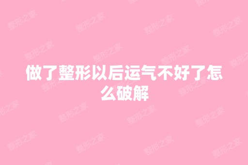 做了整形以后运气不好了怎么破解