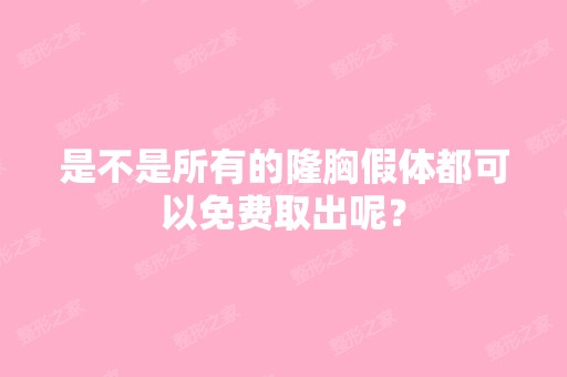 是不是所有的隆胸假体都可以免费取出呢？