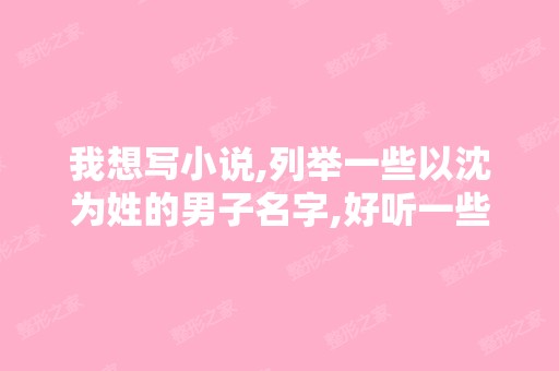 我想写小说,列举一些以沈为姓的男子名字,好听一些的