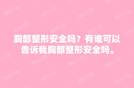 胸部整形安全吗？有谁可以告诉我胸部整形安全吗。