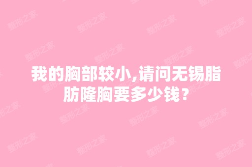 我的胸部较小,请问无锡脂肪隆胸要多少钱？