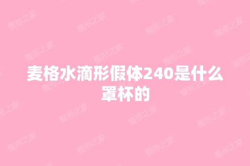 麦格水滴形假体240是什么罩杯的