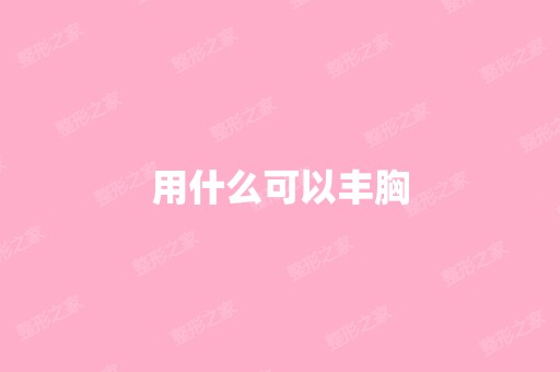 用什么可以丰胸