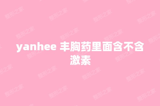 yanhee 丰胸药里面含不含激素