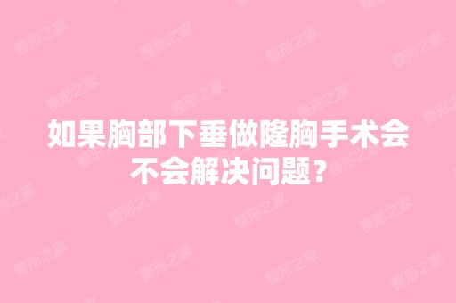 如果胸部下垂做隆胸手术会不会解决问题？