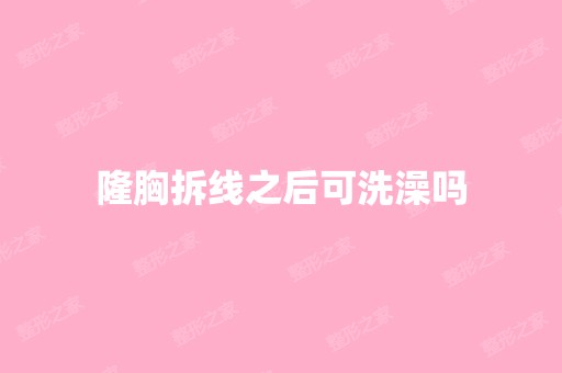 隆胸拆线之后可洗澡吗