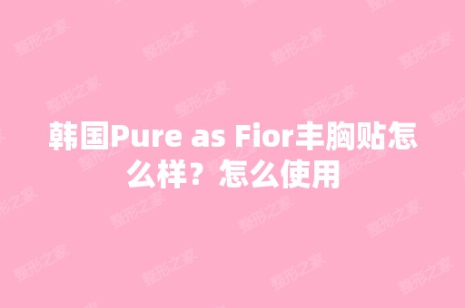 韩国Pure as Fior丰胸贴怎么样？怎么使用