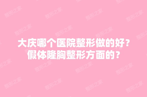 大庆哪个医院整形做的好？假体隆胸整形方面的？