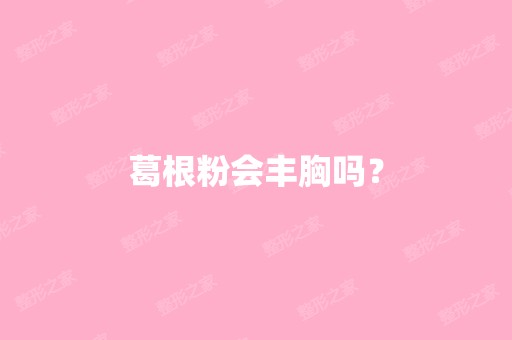 葛根粉会丰胸吗？