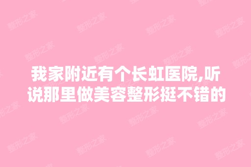 我家附近有个长虹医院,听说那里做美容整形挺不错的,我想丰胸想...