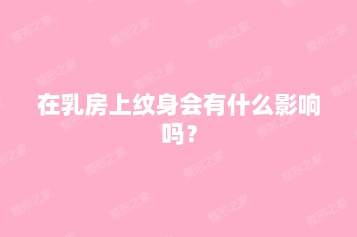 在乳房上纹身会有什么影响吗？