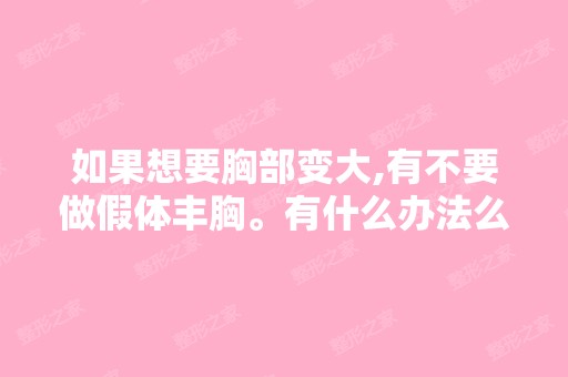 如果想要胸部变大,有不要做假体丰胸。有什么办法么？