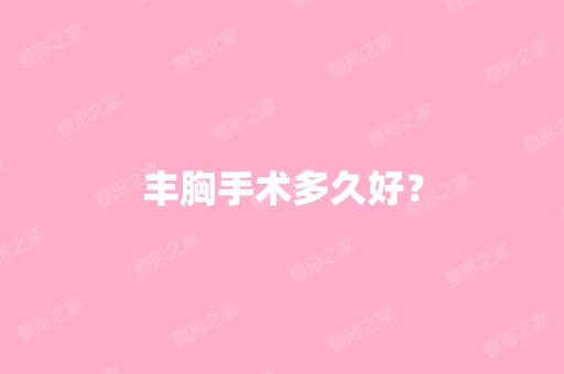 丰胸手术多久好？