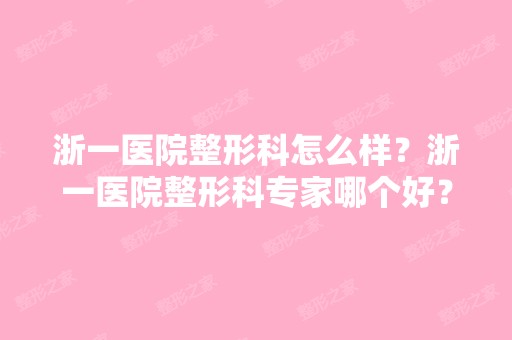 浙一医院整形科怎么样？浙一医院整形科专家哪个好？