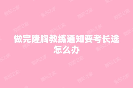 做完隆胸教练通知要考长途怎么办