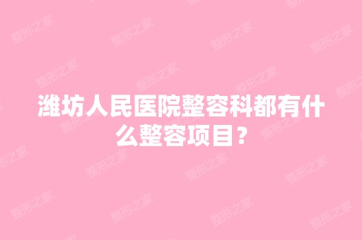 潍坊人民医院整容科都有什么整容项目？