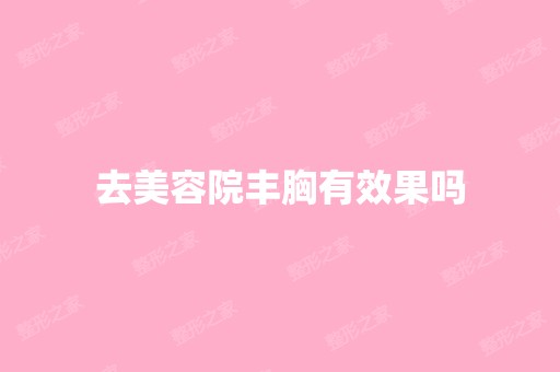 去美容院丰胸有效果吗