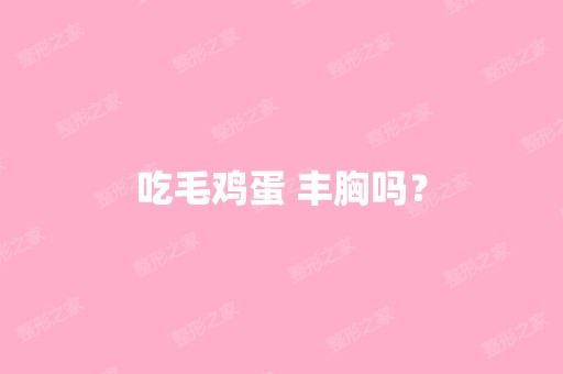 吃毛鸡蛋 丰胸吗？