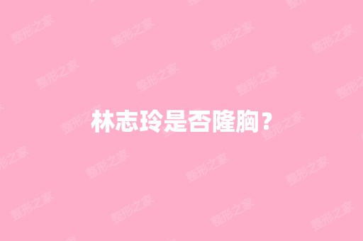 林志玲是否隆胸？