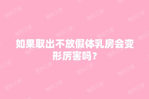 如果取出不放假体乳房会变形厉害吗？