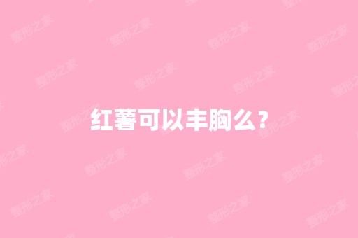 红薯可以丰胸么？