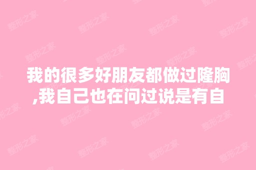 我的很多好朋友都做过隆胸,我自己也在问过说是有自体脂肪移植还...