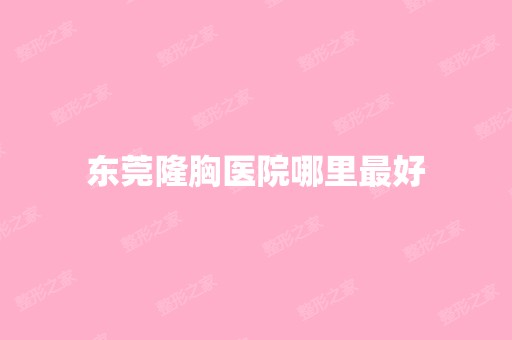 东莞隆胸医院哪里比较好