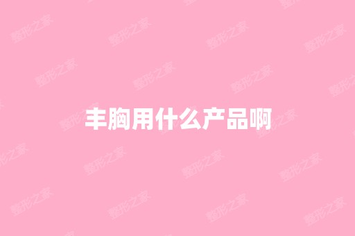 丰胸用什么产品啊