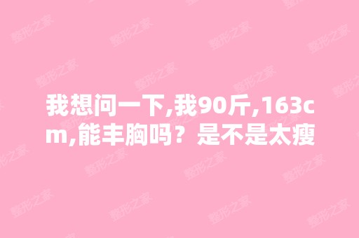 我想问一下,我90斤,163cm,能丰胸吗？是不是太瘦了没有脂肪啊