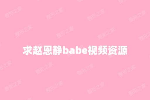 求赵恩静babe视频资源