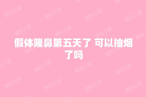 假体隆鼻第五天了 可以抽烟了吗