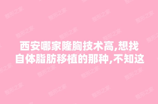 西安哪家隆胸技术高,想找自体脂肪移植的那种,不知这边有没有？