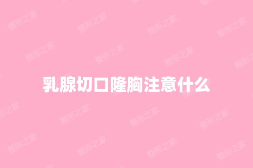 乳腺切口隆胸注意什么