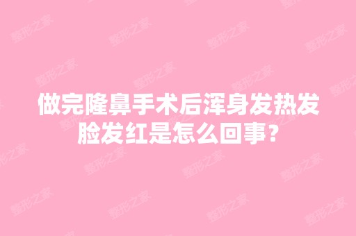 做完隆鼻手术后浑身发热发脸发红是怎么回事？