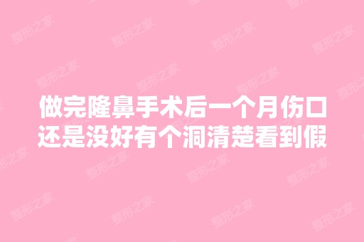 做完隆鼻手术后一个月伤口还是没好有个洞清楚看到假体怎么回事？