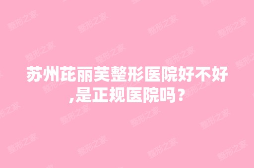 苏州芘丽芙整形医院好不好,是正规医院吗？