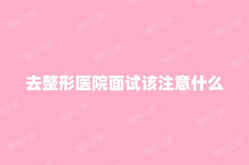 去整形医院面试该注意什么