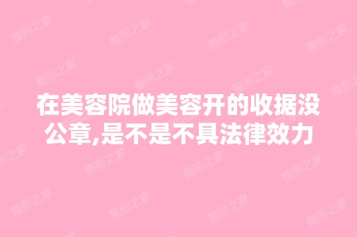 在美容院做美容开的收据没公章,是不是不具法律效力？