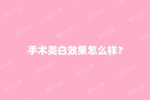 手术美白效果怎么样？