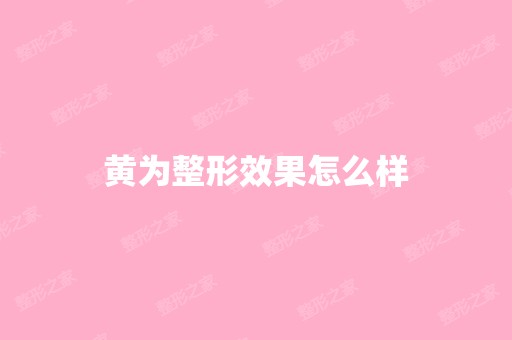 黄为整形效果怎么样