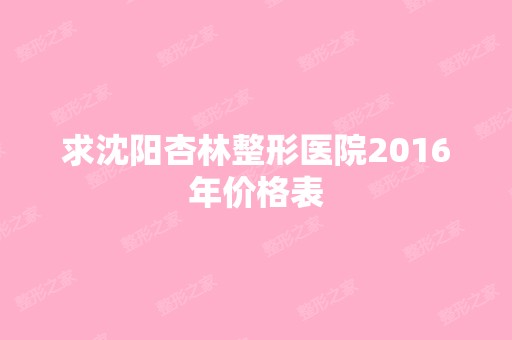 求沈阳杏林整形医院2024年价格表