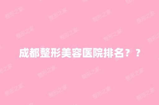 成都整形美容医院排名？？