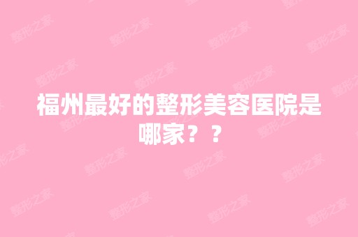 福州比较好的整形美容医院是哪家？？