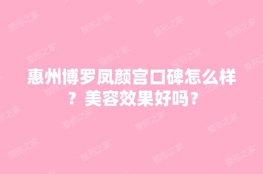 惠州博罗凤颜宫口碑怎么样？美容效果好吗？