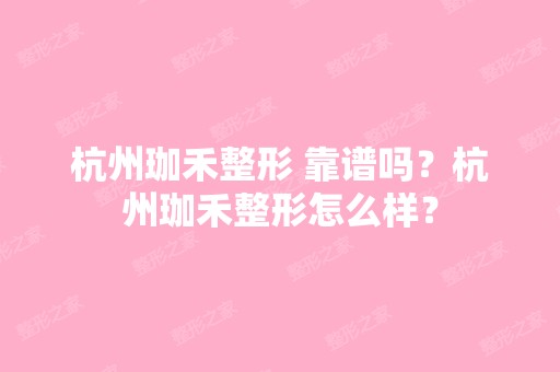 杭州珈禾整形 靠谱吗？杭州珈禾整形怎么样？