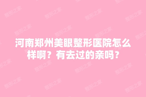 河南郑州美眼整形医院怎么样啊？有去过的亲吗？