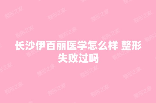 长沙伊百丽医学怎么样 整形失败过吗