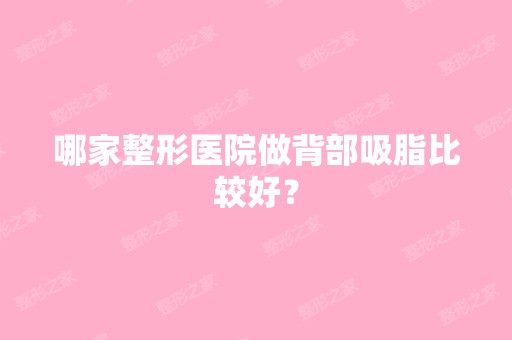 哪家整形医院做背部吸脂比较好？