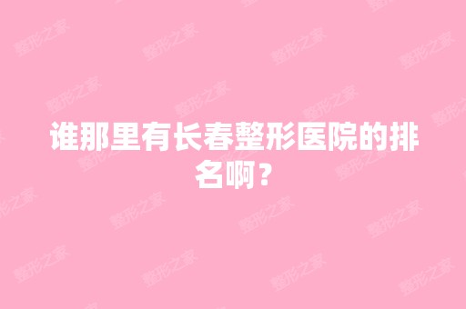 谁那里有长春整形医院的排名啊？