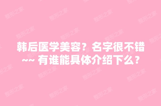 韩后医学美容？名字很不错~~ 有谁能具体介绍下么？